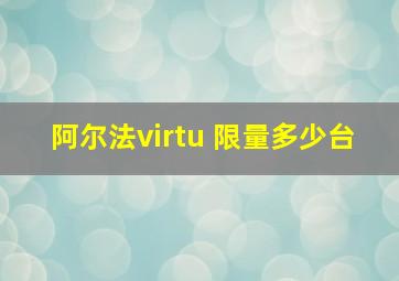 阿尔法virtu 限量多少台